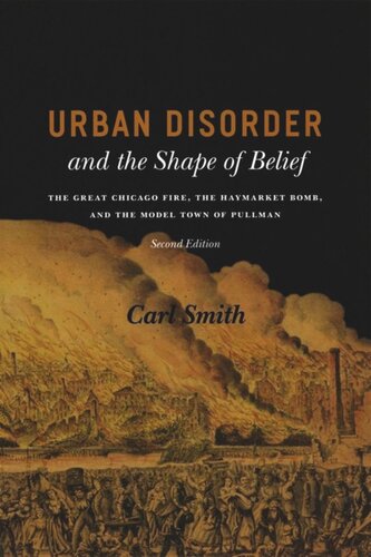 Urban Disorder and the Shape of Belief: The Great Chicago Fire, the Haymarket Bomb, and the Model Town of Pullman, Second Edition