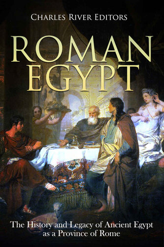 Roman Egypt: The History and Legacy of Ancient Egypt as a Province of Rome