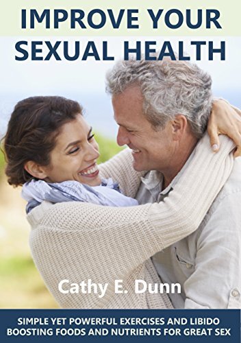 Improve Your Sexual Health: SIMPLE YET POWERFUL EXERCISES AND LIBIDO BOOSTING FOODS AND NUTRIENTS FOR GREAT SEX