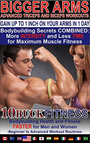 BIGGER ARMS - ADVANCED TRICEPS AND BICEPS WORKOUTS – HOW TO GAIN UP TO 1 INCH ON YOUR ARMS IN 1 DAY: Bodybuilding Secrets COMBINED - More INTENSITY and ... to Advanced Workout Routines Book 3)
