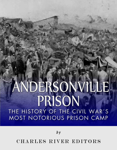 Andersonville Prison: The History of the Civil War’s Most Notorious Prison Camp