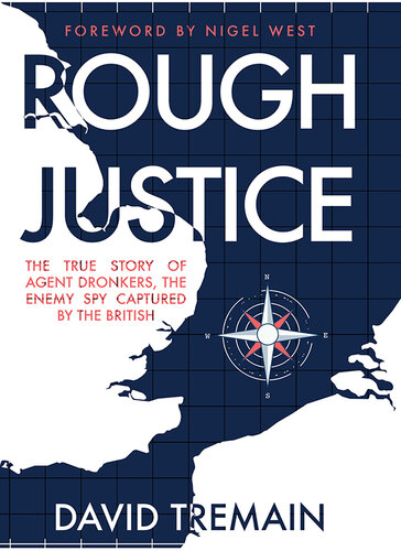 Rough Justice: The True Story of Agent Dronkers, the Enemy Spy Captured by the British