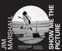 Jim Marshall: Show Me the Picture: Images and Stories from a Photography Legend