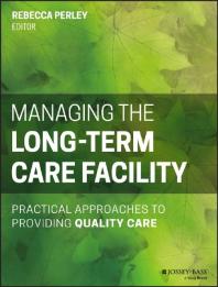 Managing the Long-Term Care Facility : Practical Approaches to Providing Quality Care