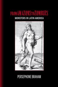From Amazons to Zombies : Monsters in Latin America