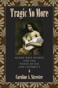 Tragic No More : Mixed-Race Women and the Nexus of Sex and Celebrity
