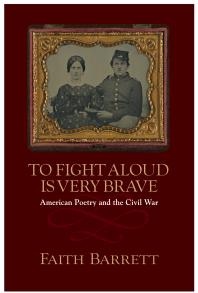 To Fight Aloud Is Very Brave : American Poetry and the Civil War