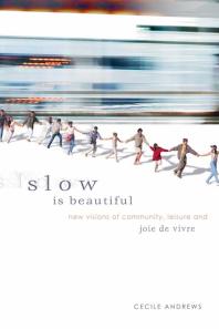 Slow is Beautiful : New Visions of Community, Leisure, and Joie de Vivre