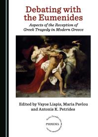 Debating with the Eumenides : Aspects of the Reception of Greek Tragedy in Modern Greece