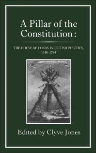 Pillar of the Constitution : The House of Lords in British Politics, 1640-1784