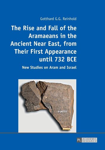 The Rise and Fall of the Aramaeans in the Ancient Near East, from Their First Appearance until 732 BCE: New Studies on Aram and Israel
