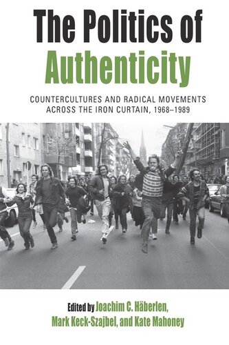 The Politics of Authenticity: Countercultures and Radical Movements across the Iron Curtain, 1968-1989