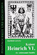 Kaiser Heinrich VI.: der unbekannte Staufer