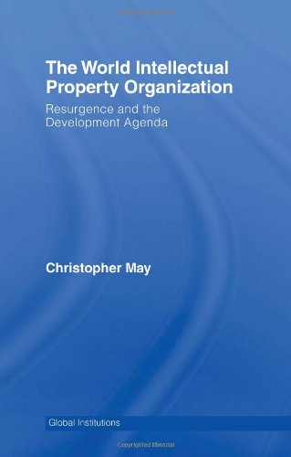 World Intellectual Property Organization (WIPO): Resurgence and the Development Agenda Global Institutions