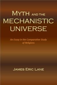 Myth and the Mechanistic Universe: An Essay in the Comparative Study of Religions