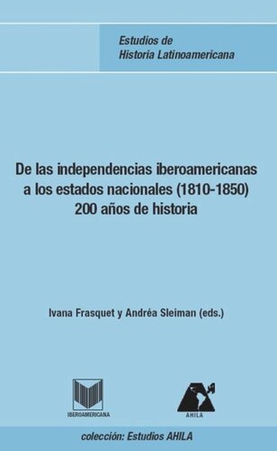 De las independencias iberoamericanas a los estados nacionales (1810-1850): 200 años de historia