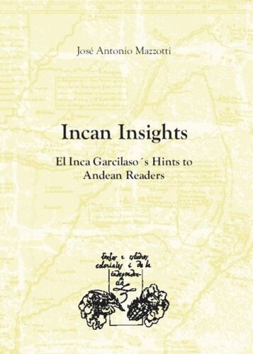 Incan Insights: El Inca Garcilaso's Hints to Andean Readers (Translation of: Coros mestizos del Inca Garcilaso Resonancias andinas Lima, 1996 Revised and updated).