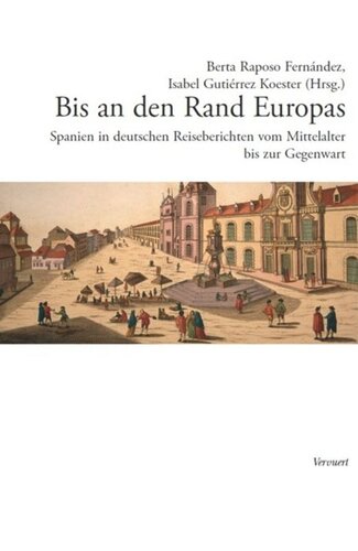 Bis an den Rand Europas: Spanien in deutschen Reiseberichten vom Mittelalter bis zur Gegenwart