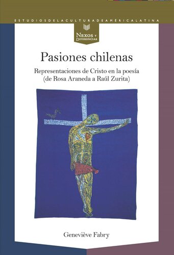 Pasiones chilenas: Representaciones de Cristo en la poesía (de Rosa Araneda a Raúl Zurita)