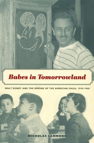 Babes in Tomorrowland: Walt Disney and the Making of the American Child, 1930–1960