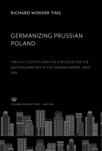 Germanizing Prussian Poland: The H-K-T Society and the Struggle for the Eastern Marches in the German Empire, 1894–1919