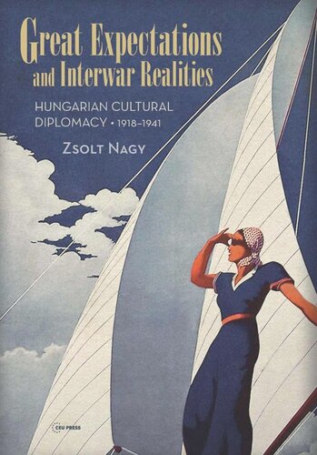 Great Expectations and Interwar Realities: Cultural Diplomacy in Horthy's Hungary