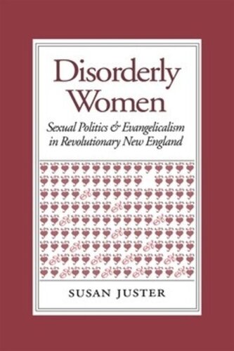 Disorderly Women: Sexual Politics and Evangelicalism in Revolutionary New England