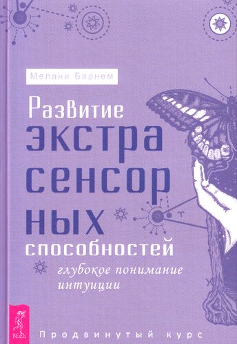 Развитие экстрасенсорных способностей: глубокое понимание интуиции: продвинутый курс