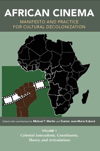 African Cinema: Manifesto and Practice for Cultural Decolonization: Volume 1: Colonial Antecedents, Constituents, Theory, and Articulations