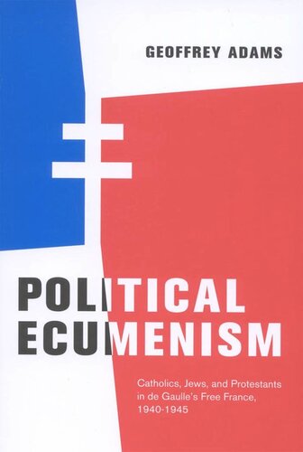 Political Ecumenism: Catholics, Jews, and Protestants in De Gaulle’s Free France, 1940-1945