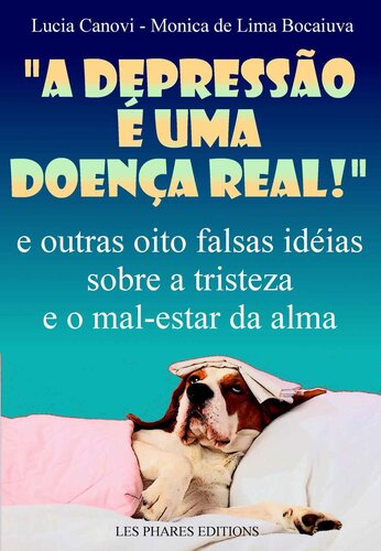 "A depressão é uma doença real!": E outras oito falsas idéias sobre a tristeza e o mal-estar da alma (Cansou de viver ?)