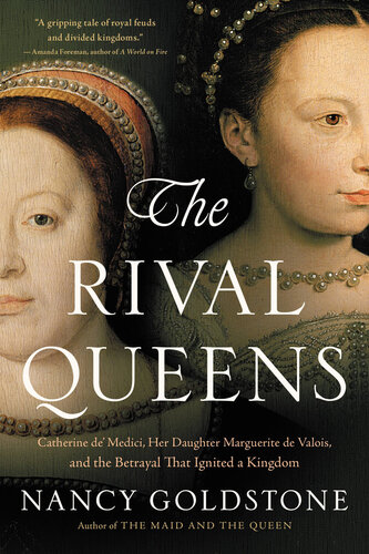 The Rival Queens: Catherine de' Medici, Her Daughter Marguerite de Valois, and the Betrayal That Ignited a Kingdom