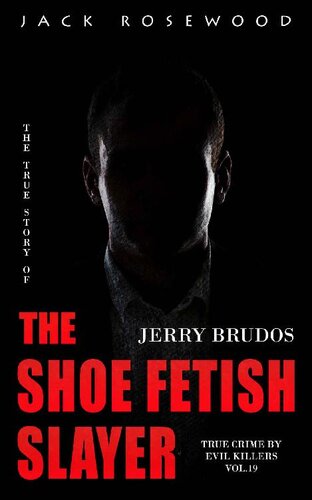 Jerry Brudos: The True Story of The Shoe Fetish Slayer: Historical Serial Killers and Murderers (True Crime by Evil Killers Book 19)