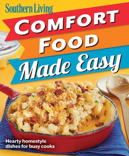 Southern Living Comfort Food Made Easy: Hearty Homestyle Dishes For Busy Cooks