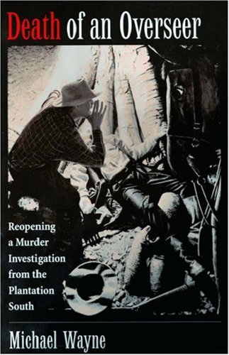 Death of an Overseer : Reopening a Murder Investigation from the Plantation South