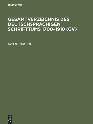 Gesamtverzeichnis des deutschsprachigen Schrifttums 1700–1910 (GV): Band 99 Mont - Mui