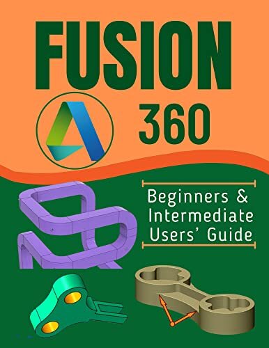 FUSION 360: Beginners & Intermediate Users’ Guide
