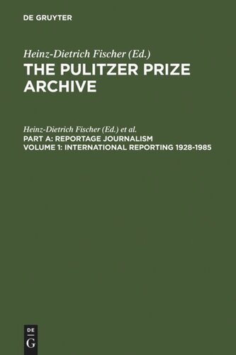 The Pulitzer Prize Archive. Volume 1 International Reporting 1928-1985: From the Activities of the League of Nations to present-day Global Problems