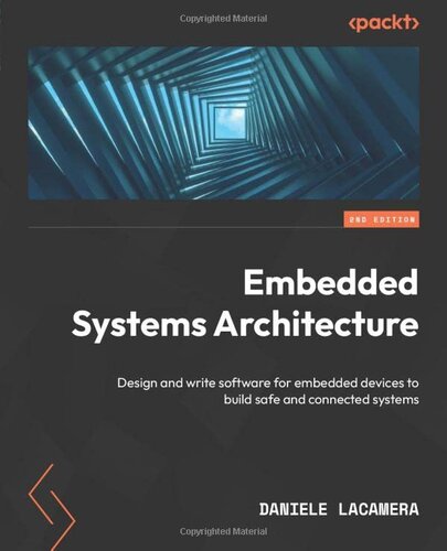 Embedded Systems Architecture: Design and write software for embedded devices to build safe and connected systems, 2nd Edition