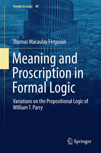 Meaning and Proscription in Formal Logic: Variations on the Propositional Logic of William T. Parry (Trends in Logic Book 49)