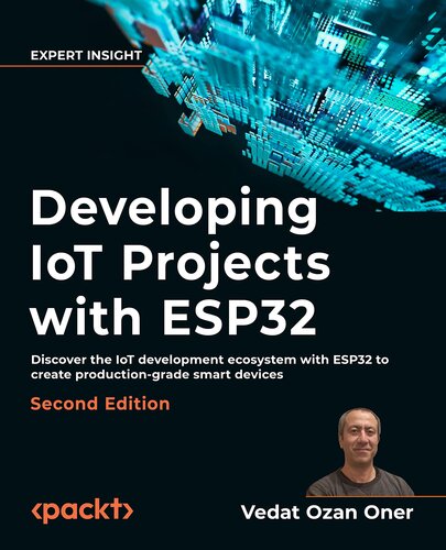 Developing IoT Projects with ESP32: Discover the IoT development ecosystem with ESP32 to create production-grade smart devices, 2nd Edition