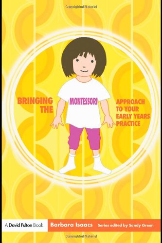 Bringing the Montessori Approach to your Early Years Practice (Bringing...to Your Early Years Setting S.)