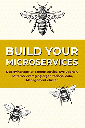 BUILD YOUR MICROSERVICES: Deploying tracker, Mongo service, Evolutionary patterns leveraging organizational data, Management cluster