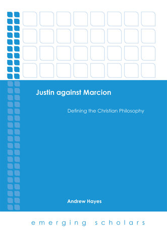 Justin against Marcion: Defining the Christian Philosophy (Emerging Scholars)