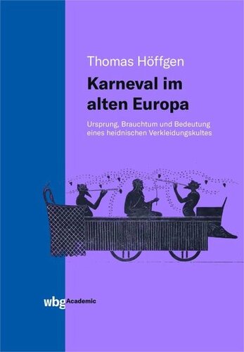 Karneval im alten Europa: Ursprung, Brauchtum und Bedeutung eines heidnischen Verkleidungskultes