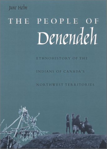 The People of Denendeh: Ethnohistory of the Indians of Canada's Northwest