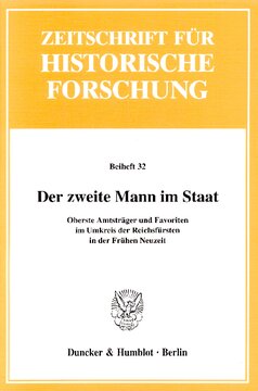 Der zweite Mann im Staat: Oberste Amtsträger und Favoriten im Umkreis der Reichsfürsten in der Frühen Neuzeit