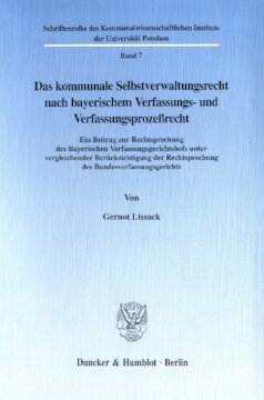Das kommunale Selbstverwaltungsrecht nach bayerischem Verfassungs- und Verfassungsprozeßrecht: Ein Beitrag zur Rechtsprechung des Bayerischen Verfassungsgerichtshofs unter vergleichender Berücksichtigung der Rechtsprechung des Bundesverfassungsgerichts