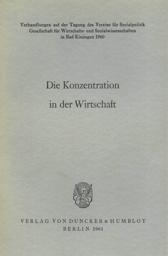 Die Konzentration in der Wirtschaft: Verhandlungen auf der Tagung des Vereins für Socialpolitik in Bad Kissingen 1960