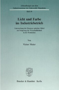 Licht und Farbe im Industriebetrieb: Untersuchung des Einsatzes optischer Mittel zur Steigerung der Wirtschaftlichkeit in der Produktion